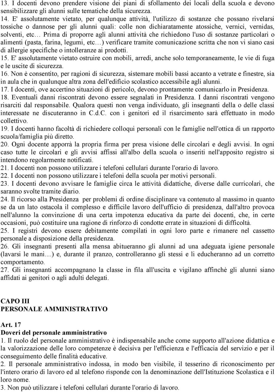 solventi, etc Prima di proporre agli alunni attività che richiedono l'uso di sostanze particolari o alimenti (pasta, farina, legumi, etc ) verificare tramite comunicazione scritta che non vi siano