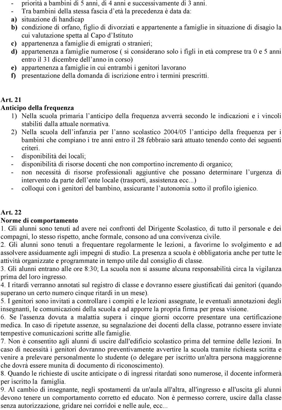 valutazione spetta al Capo d Istituto c) appartenenza a famiglie di emigrati o stranieri; d) appartenenza a famiglie numerose ( si considerano solo i figli in età comprese tra 0 e 5 anni entro il 31