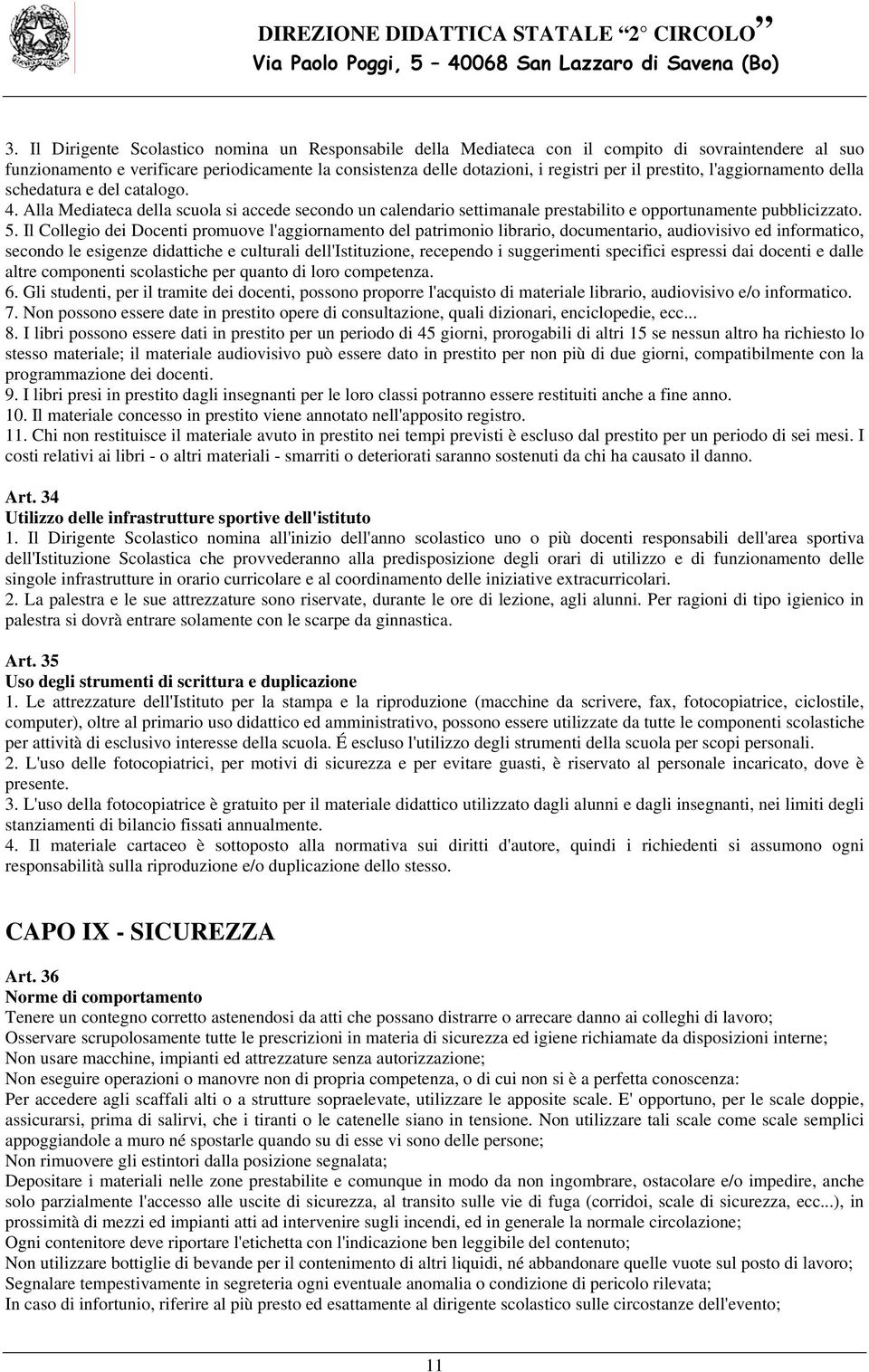 Il Collegio dei Docenti promuove l'aggiornamento del patrimonio librario, documentario, audiovisivo ed informatico, secondo le esigenze didattiche e culturali dell'istituzione, recependo i