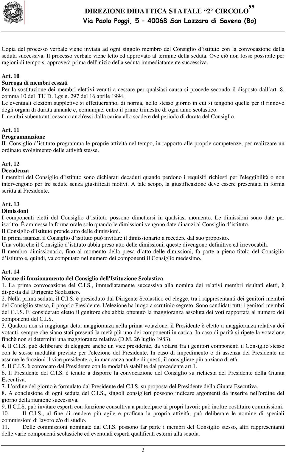 10 Surroga di membri cessati Per la sostituzione dei membri elettivi venuti a cessare per qualsiasi causa si procede secondo il disposto dall art. 8, comma 10 del TU D. Lgs n. 297 del 16 aprile 1994.