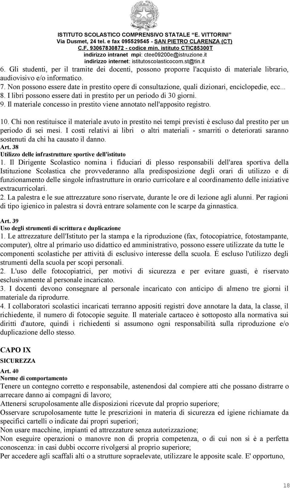 Il materiale concesso in prestito viene annotato nell'apposito registro. 10. Chi non restituisce il materiale avuto in prestito nei tempi previsti è escluso dal prestito per un periodo di sei mesi.