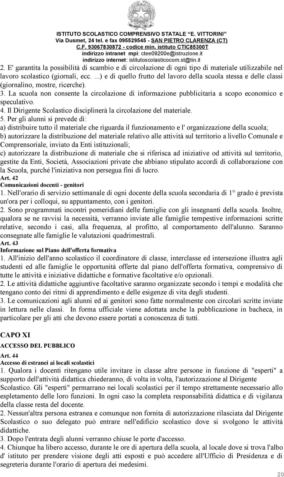 La scuola non consente la circolazione di informazione pubblicitaria a scopo economico e speculativo. 4. Il Dirigente Scolastico disciplinerà la circolazione del materiale. 5.