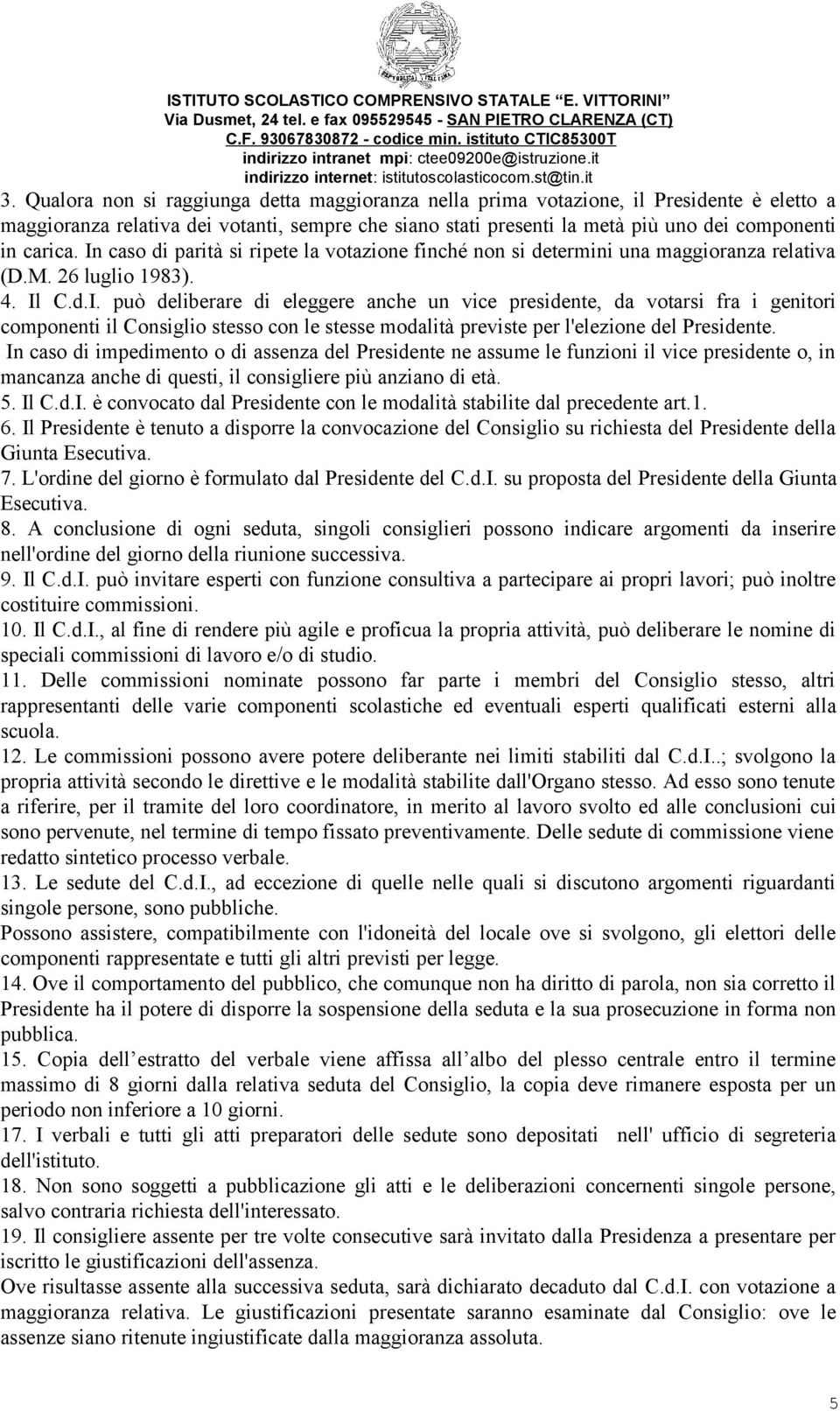 In caso di impedimento o di assenza del Presidente ne assume le funzioni il vice presidente o, in mancanza anche di questi, il consigliere più anziano di età. 5. Il C.d.I. è convocato dal Presidente con le modalità stabilite dal precedente art.