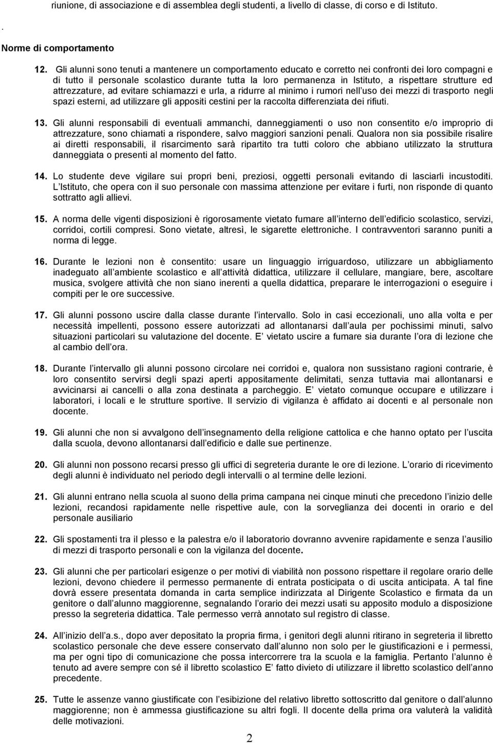 strutture ed attrezzature, ad evitare schiamazzi e urla, a ridurre al minimo i rumori nell uso dei mezzi di trasporto negli spazi esterni, ad utilizzare gli appositi cestini per la raccolta