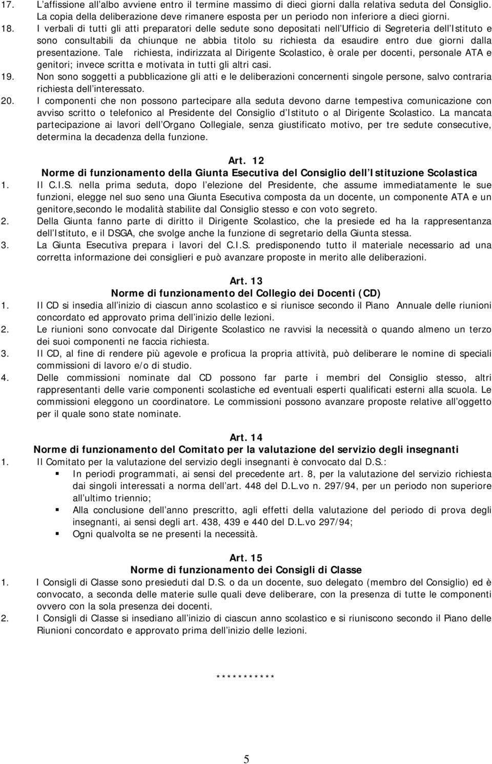 I verbali di tutti gli atti preparatori delle sedute sono depositati nell Ufficio di Segreteria dell Istituto e sono consultabili da chiunque ne abbia titolo su richiesta da esaudire entro due giorni