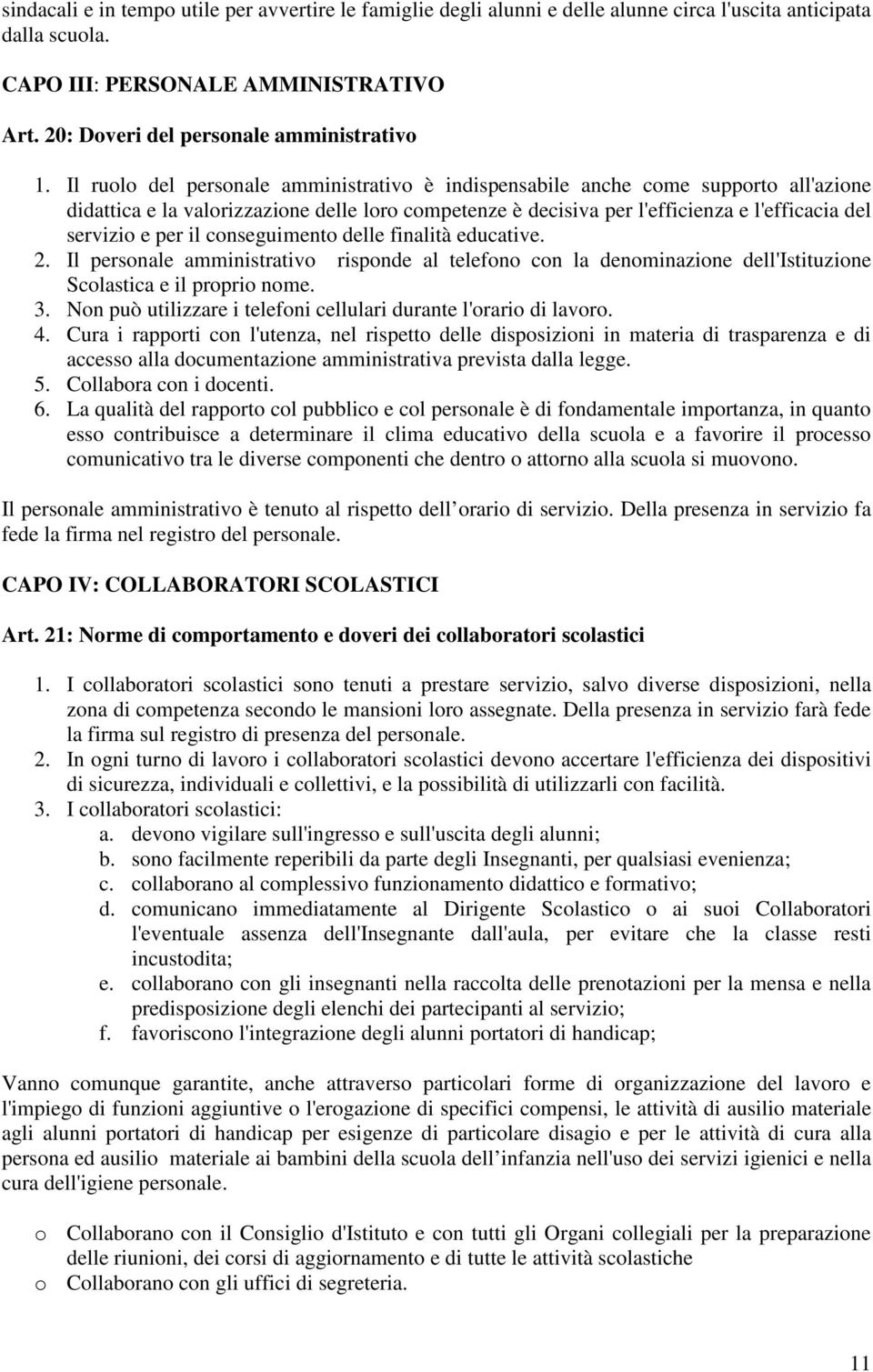 Il ruolo del personale amministrativo è indispensabile anche come supporto all'azione didattica e la valorizzazione delle loro competenze è decisiva per l'efficienza e l'efficacia del servizio e per