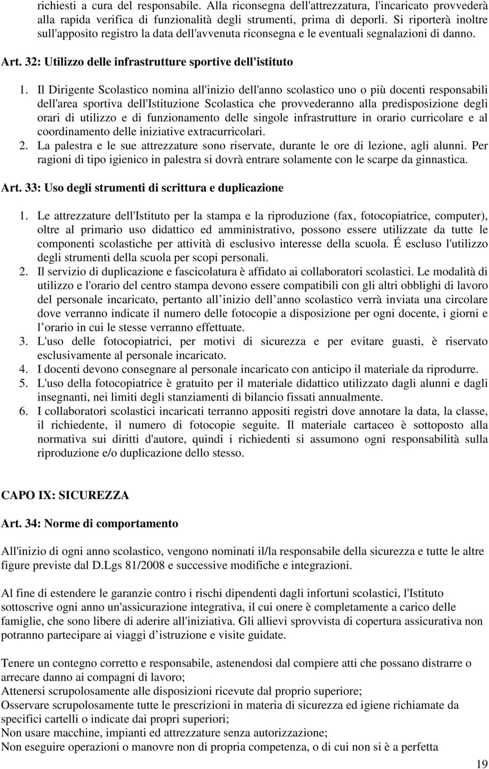 Il Dirigente Scolastico nomina all'inizio dell'anno scolastico uno o più docenti responsabili dell'area sportiva dell'istituzione Scolastica che provvederanno alla predisposizione degli orari di