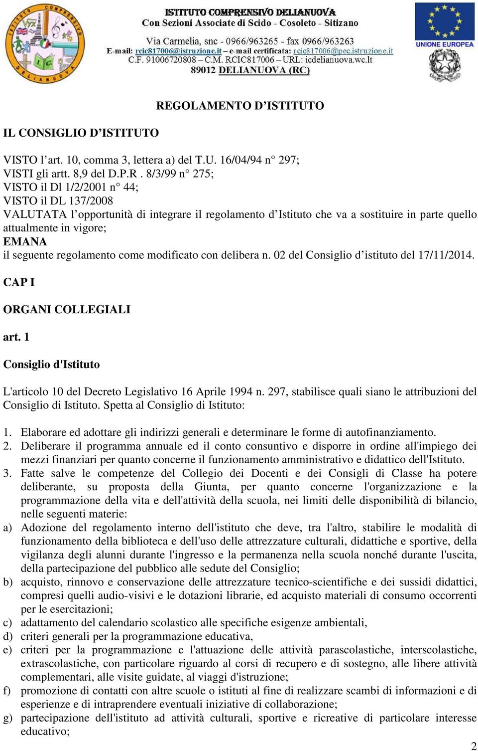 8/3/99 n 275; VISTO il Dl 1/2/2001 n 44; VISTO il DL 137/2008 VALUTATA l opportunità di integrare il regolamento d Istituto che va a sostituire in parte quello attualmente in vigore; EMANA il