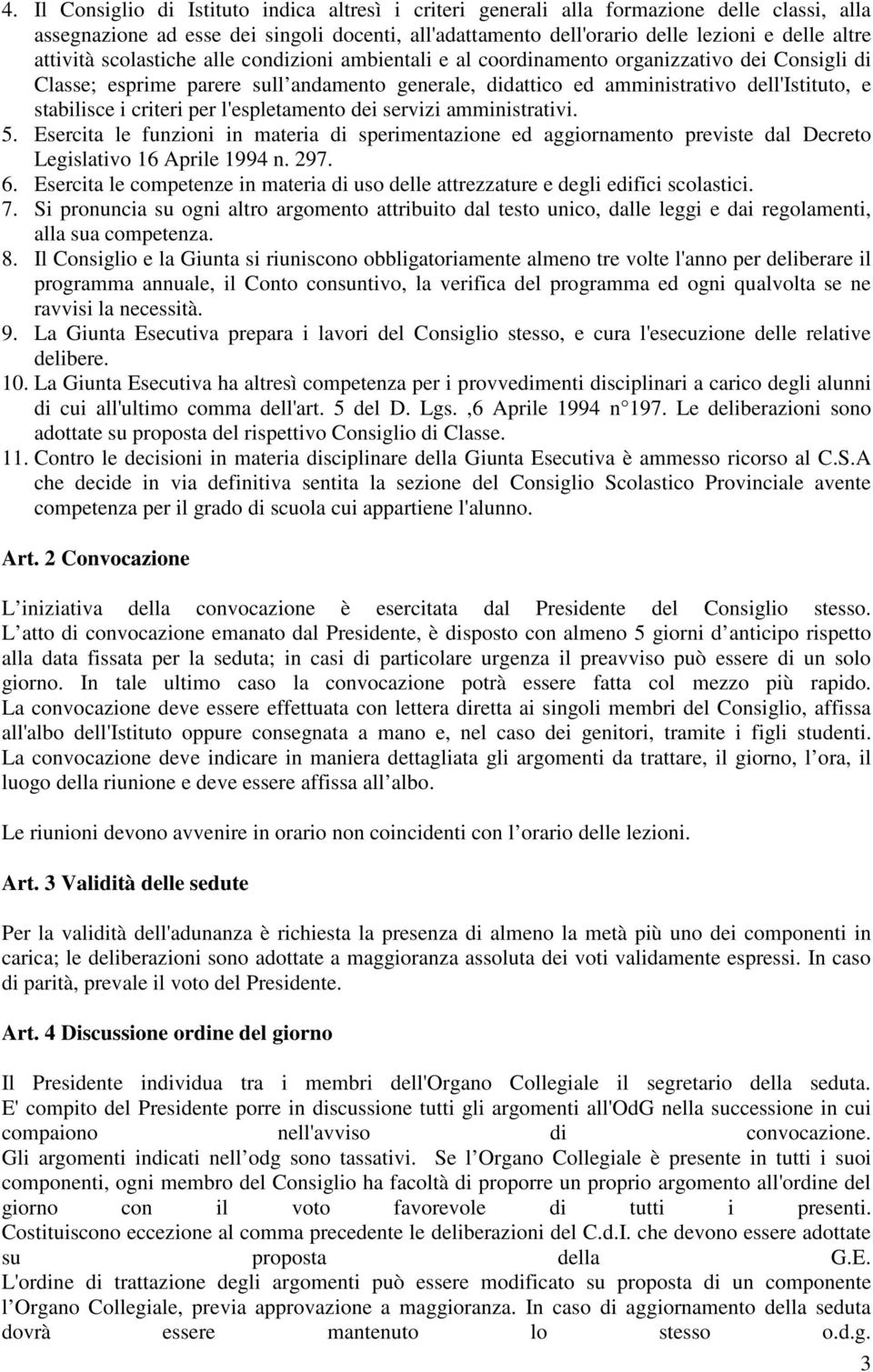 stabilisce i criteri per l'espletamento dei servizi amministrativi. 5. Esercita le funzioni in materia di sperimentazione ed aggiornamento previste dal Decreto Legislativo 16 Aprile 1994 n. 297. 6.