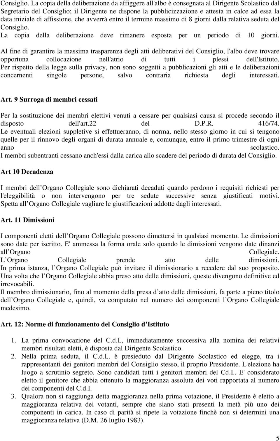 iniziale di affissione, che avverrà entro il termine massimo di 8 giorni dalla relativa seduta del  La copia della deliberazione deve rimanere esposta per un periodo di 10 giorni.