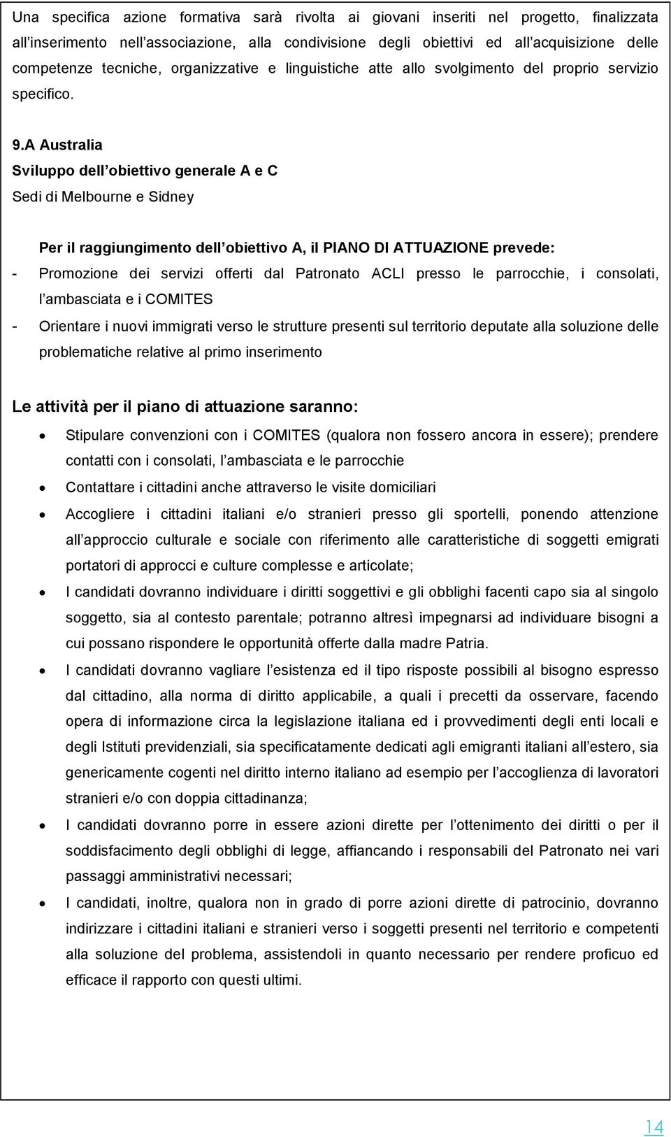 A Australia Sviluppo dell obiettivo generale A e C Sedi di Melbourne e Sidney Per il raggiungimento dell obiettivo A, il PIANO DI ATTUAZIONE prevede: - Promozione dei servizi offerti dal Patronato