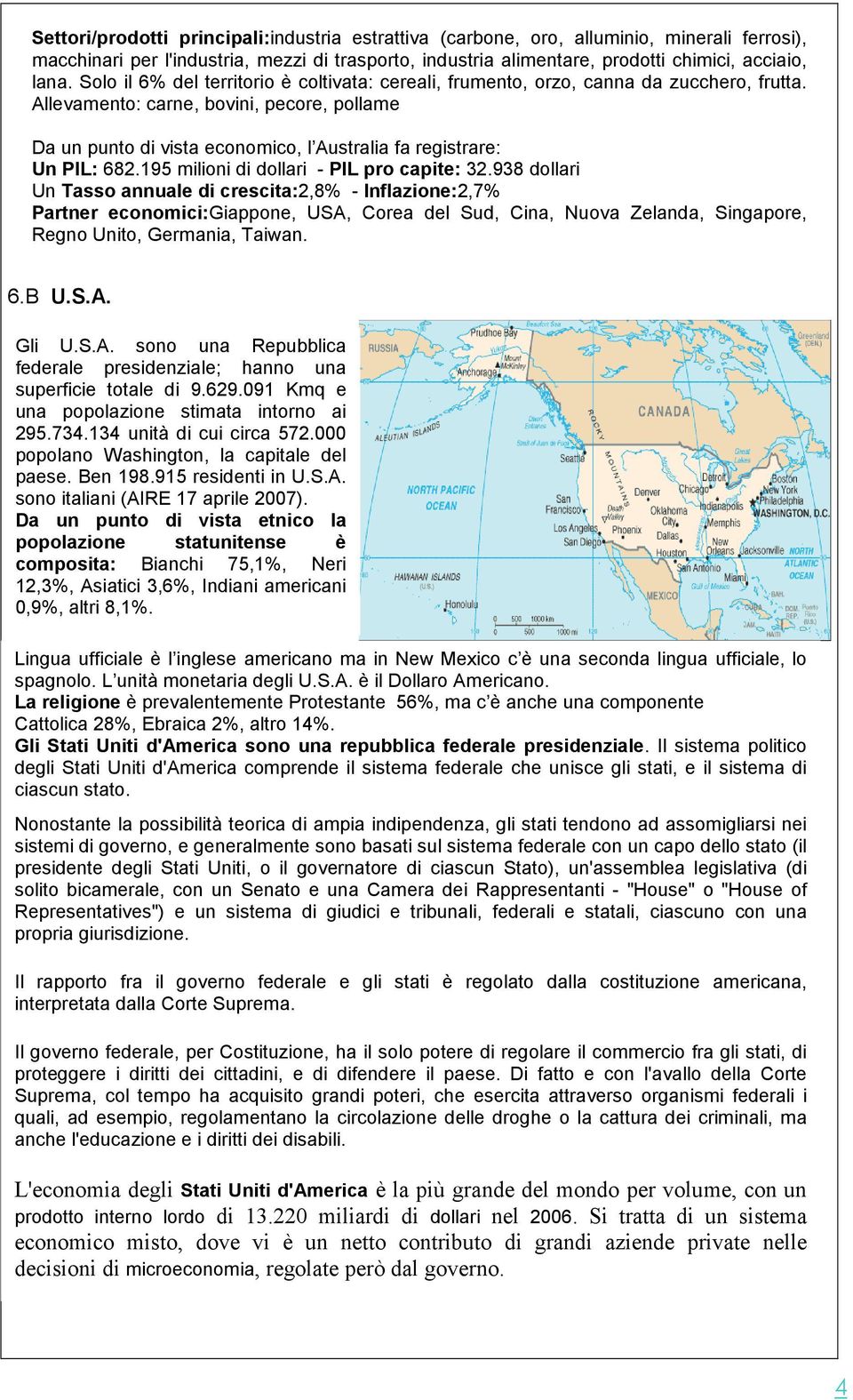 Allevamento: carne, bovini, pecore, pollame Da un punto di vista economico, l Australia fa registrare: Un PIL: 682.195 milioni di dollari - PIL pro capite: 32.