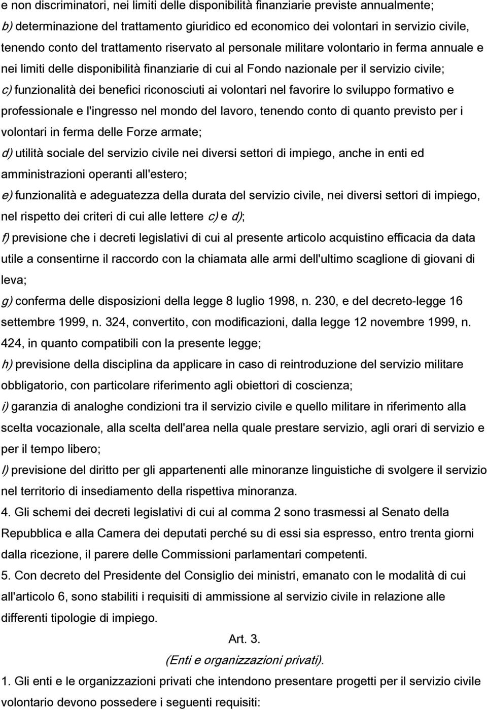 riconosciuti ai volontari nel favorire lo sviluppo formativo e professionale e l'ingresso nel mondo del lavoro, tenendo conto di quanto previsto per i volontari in ferma delle Forze armate; d)