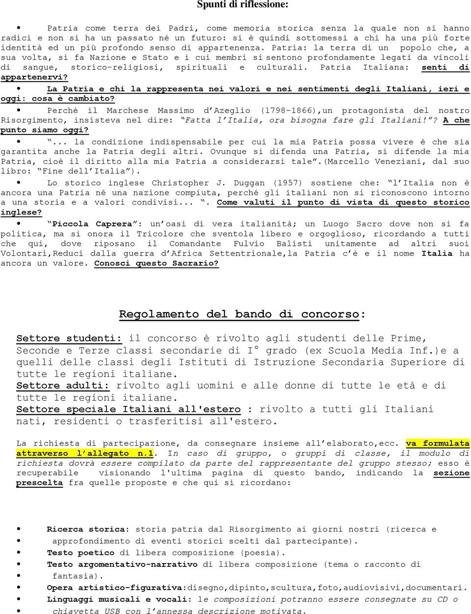 Patria: la terra di un popolo che, a sua volta, si fa Nazione e Stato e i cui membri si sentono profondamente legati da vincoli di sangue, storico-religiosi, spirituali e culturali.