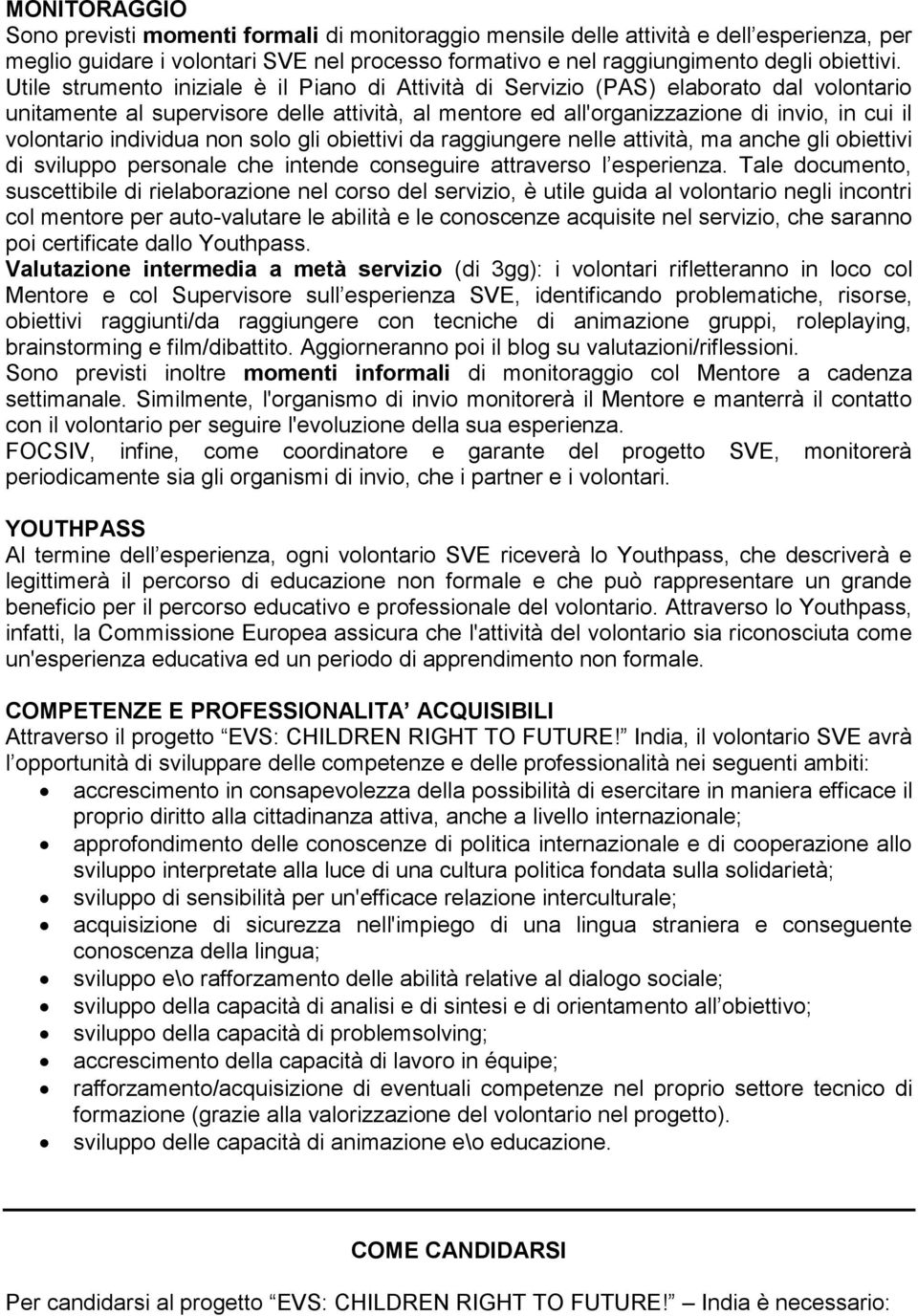 individua non solo gli obiettivi da raggiungere nelle attività, ma anche gli obiettivi di sviluppo personale che intende conseguire attraverso l esperienza.