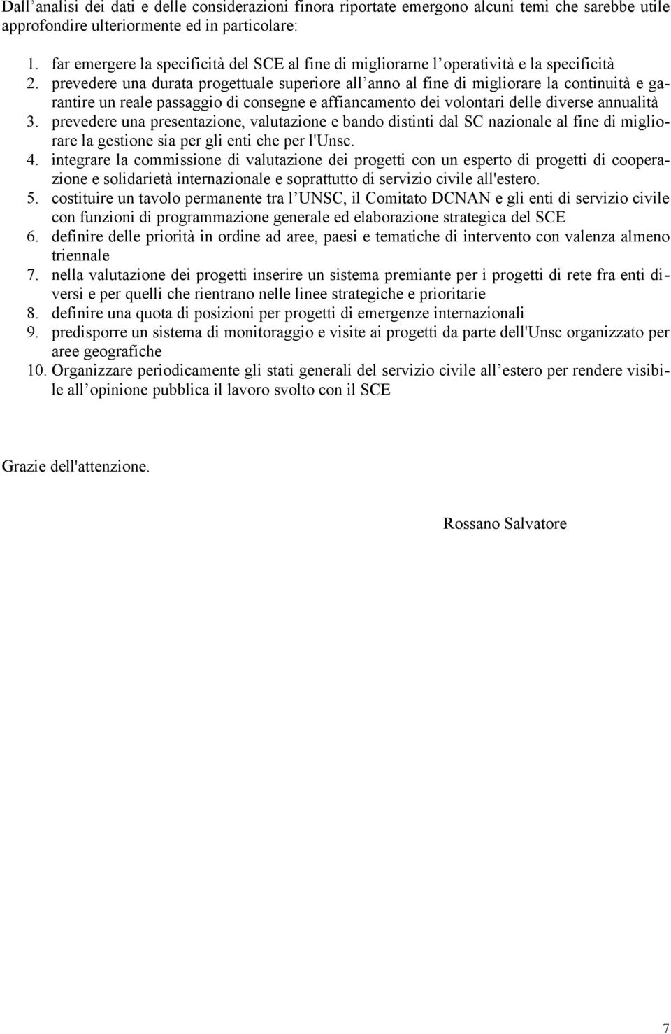 prevedere una durata progettuale superiore all anno al fine di migliorare la continuità e garantire un reale passaggio di consegne e affiancamento dei volontari delle diverse annualità.