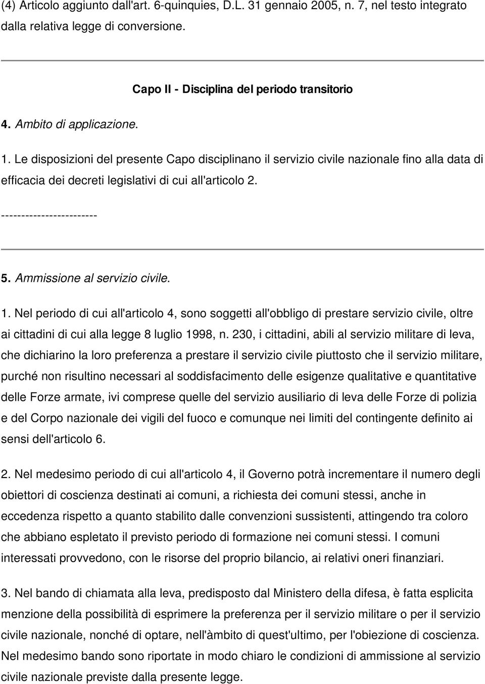 Ammissione al servizio civile. 1. Nel periodo di cui all'articolo 4, sono soggetti all'obbligo di prestare servizio civile, oltre ai cittadini di cui alla legge 8 luglio 1998, n.