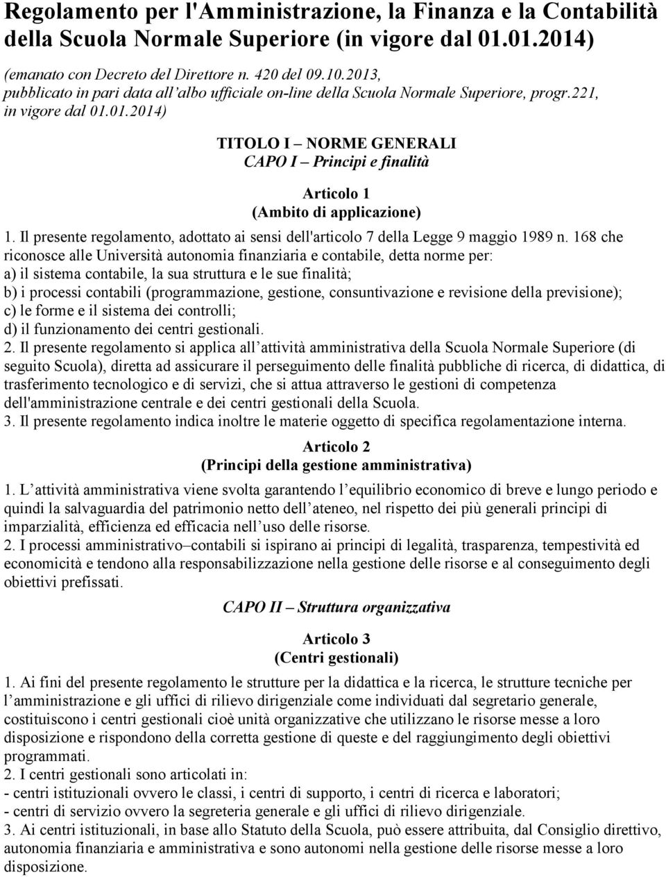 Il presente regolamento, adottato ai sensi dell'articolo 7 della Legge 9 maggio 1989 n.