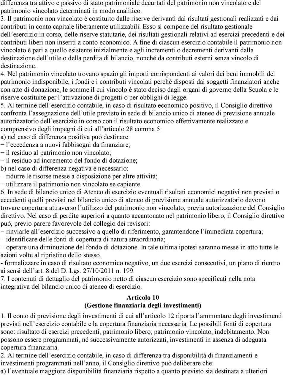 Esso si compone del risultato gestionale dell esercizio in corso, delle riserve statutarie, dei risultati gestionali relativi ad esercizi precedenti e dei contributi liberi non inseriti a conto