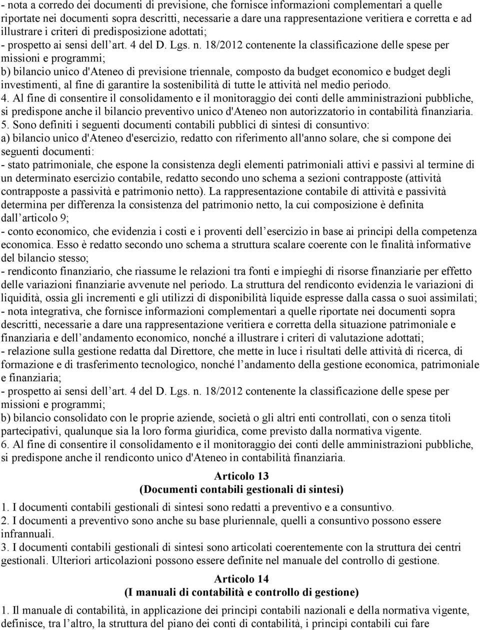 18/2012 contenente la classificazione delle spese per missioni e programmi; b) bilancio unico d'ateneo di previsione triennale, composto da budget economico e budget degli investimenti, al fine di