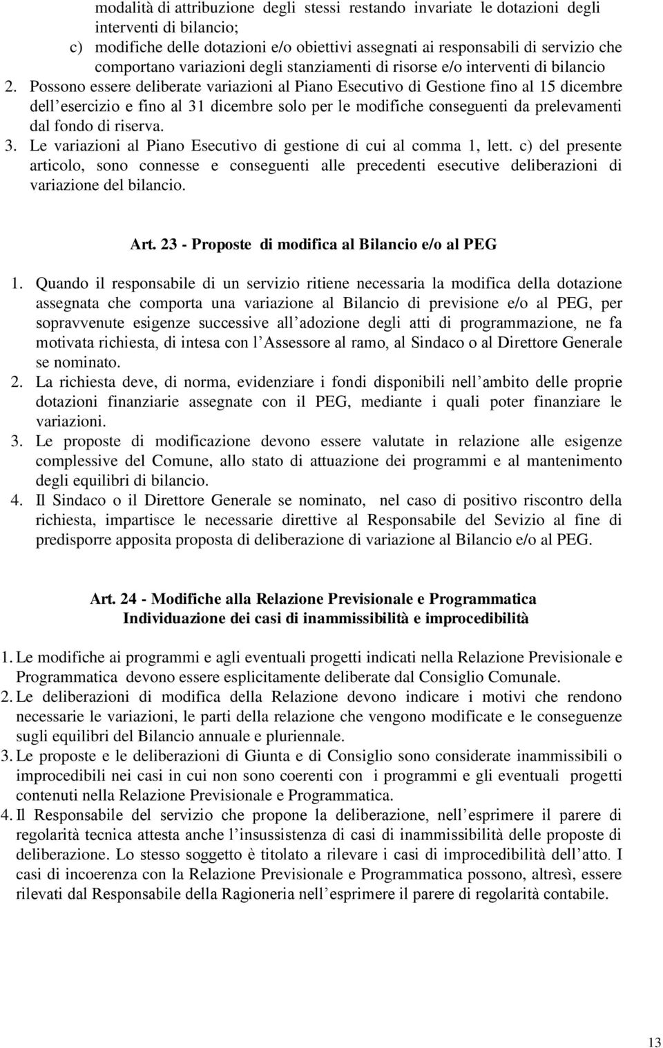 Possono essere deliberate variazioni al Piano Esecutivo di Gestione fino al 15 dicembre dell esercizio e fino al 31 dicembre solo per le modifiche conseguenti da prelevamenti dal fondo di riserva. 3. Le variazioni al Piano Esecutivo di gestione di cui al comma 1, lett.