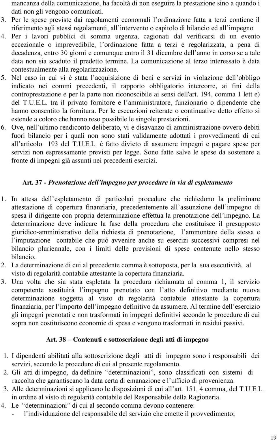 Per i lavori pubblici di somma urgenza, cagionati dal verificarsi di un evento eccezionale o imprevedibile, l ordinazione fatta a terzi è regolarizzata, a pena di decadenza, entro 30 giorni e