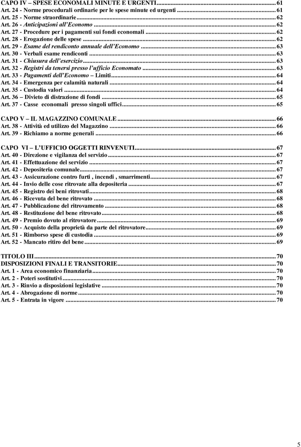 .. 63 Art. 31 - Chiusura dell esercizio... 63 Art. 32 - Registri da tenersi presso l ufficio Economato... 63 Art. 33 - Pagamenti dell Economo Limiti... 64 Art. 34 - Emergenza per calamità naturali.