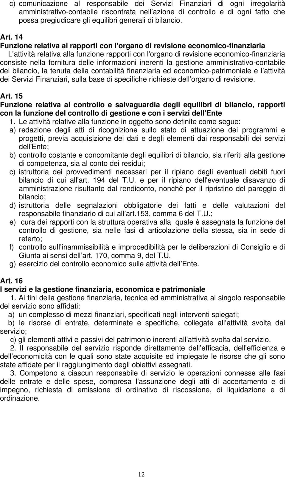 14 Funzione relativa ai rapporti con l'organo di revisione economico-finanziaria L attività relativa alla funzione rapporti con l'organo di revisione economico-finanziaria consiste nella fornitura