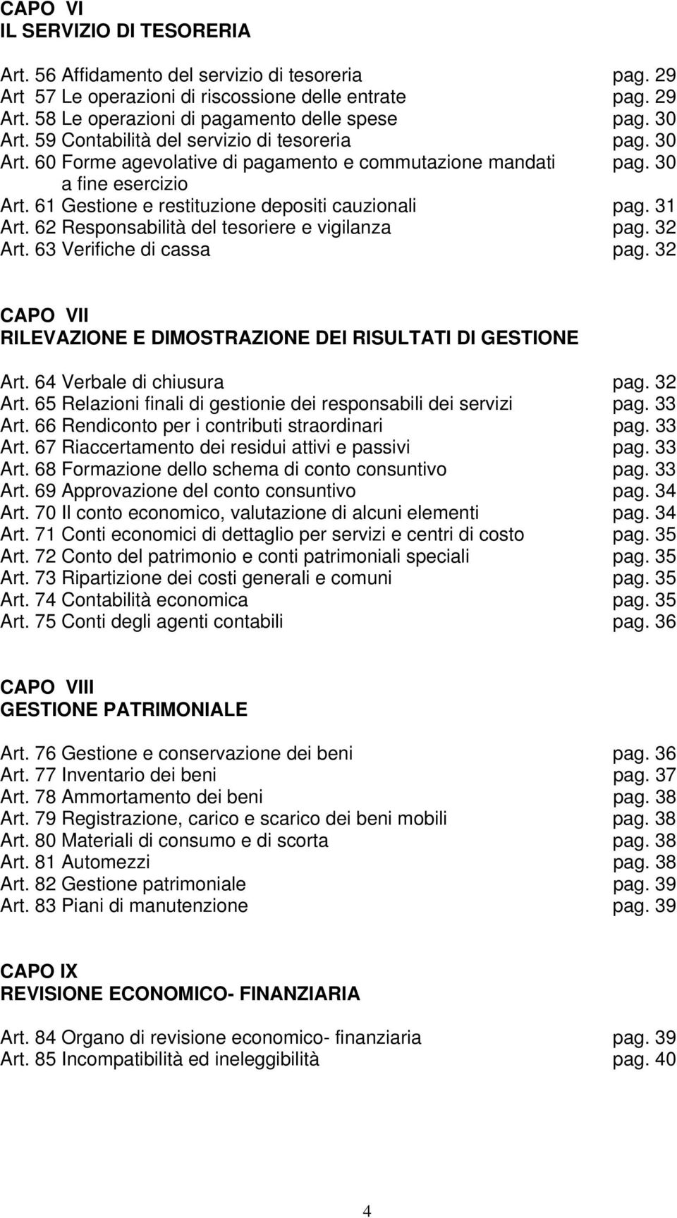 31 Art. 62 Responsabilità del tesoriere e vigilanza pag. 32 Art. 63 Verifiche di cassa pag. 32 CAPO VII RILEVAZIONE E DIMOSTRAZIONE DEI RISULTATI DI GESTIONE Art. 64 Verbale di chiusura pag. 32 Art. 65 Relazioni finali di gestionie dei responsabili dei servizi pag.