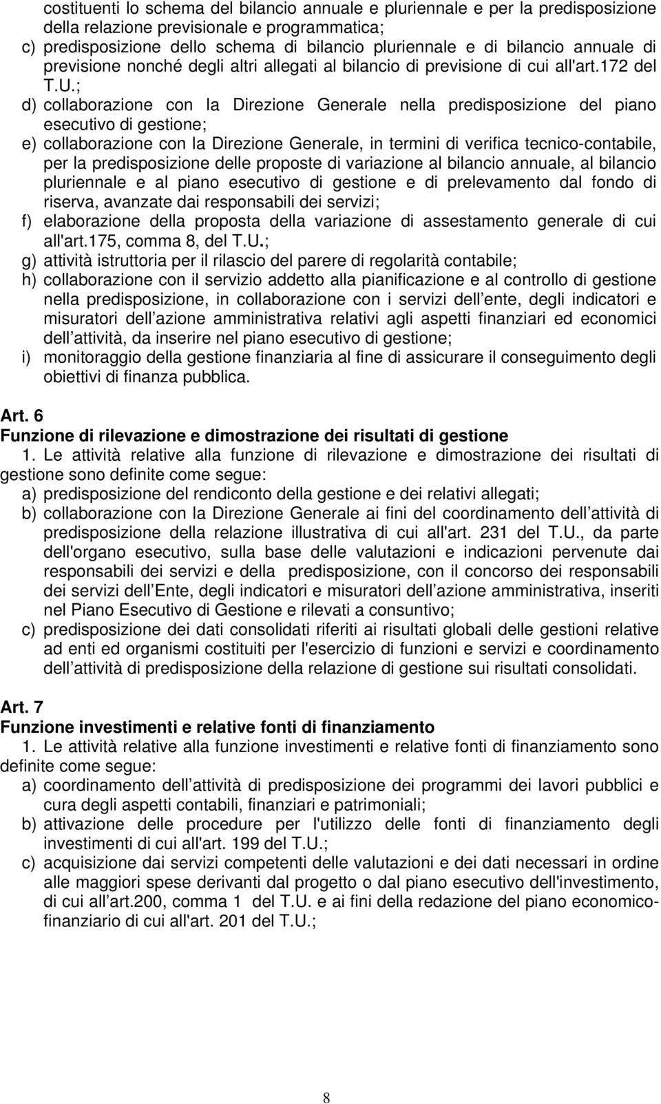 ; d) collaborazione con la Direzione Generale nella predisposizione del piano esecutivo di gestione; e) collaborazione con la Direzione Generale, in termini di verifica tecnico-contabile, per la