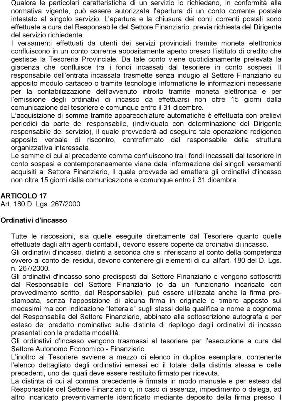 I versamenti effettuati da utenti dei servizi provinciali tramite moneta elettronica confluiscono in un conto corrente appositamente aperto presso l istituto di credito che gestisce la Tesoreria