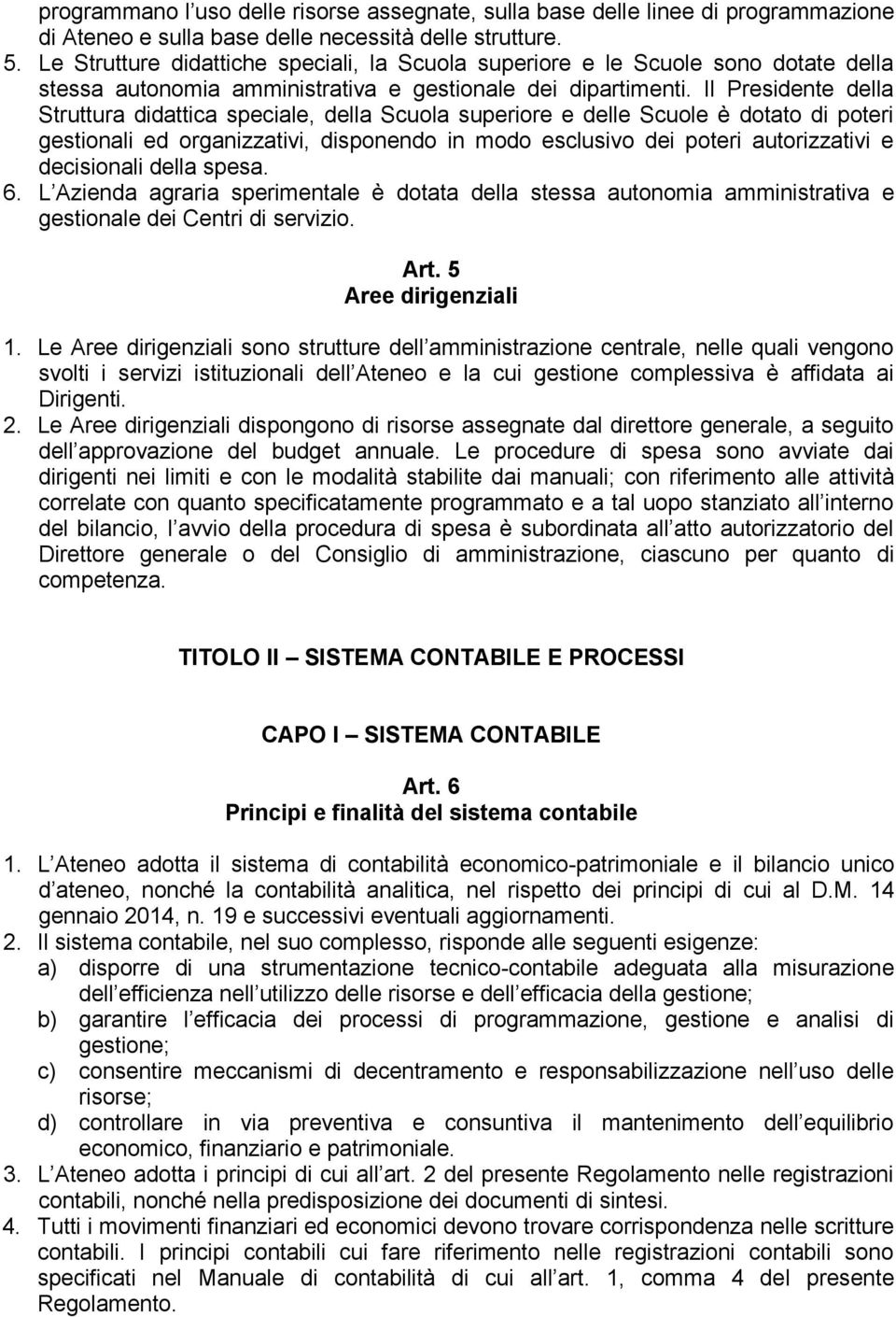 Il Presidente della Struttura didattica speciale, della Scuola superiore e delle Scuole è dotato di poteri gestionali ed organizzativi, disponendo in modo esclusivo dei poteri autorizzativi e