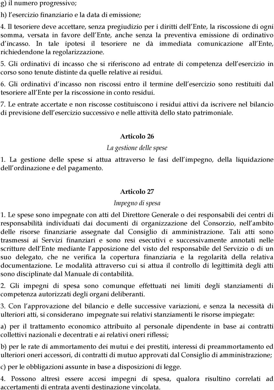 In tale ipotesi il tesoriere ne dà immediata comunicazione all Ente, richiedendone la regolarizzazione. 5.