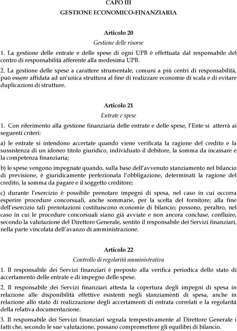 La gestione delle spese a carattere strumentale, comuni a più centri di responsabilità, può essere affidata ad un'unica struttura al fine di realizzare economie di scala e di evitare duplicazioni di