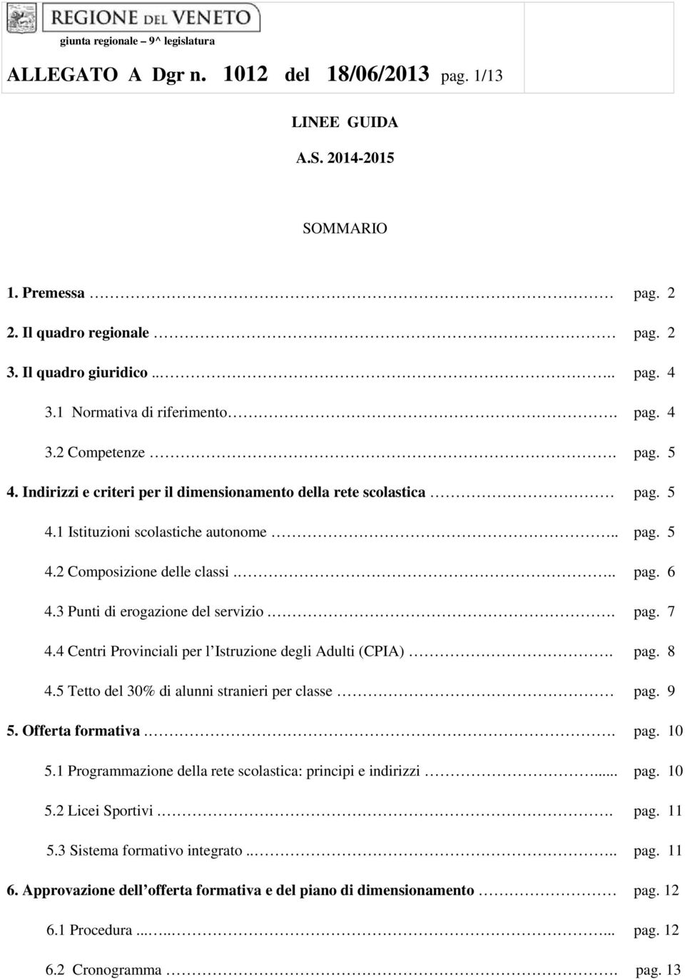 .. pag. 6 4.3 Punti di erogazione del servizio.. pag. 7 4.4 Centri Provinciali per l Istruzione degli Adulti (CPIA). pag. 8 4.5 Tetto del 30% di alunni stranieri per classe pag. 9 5.