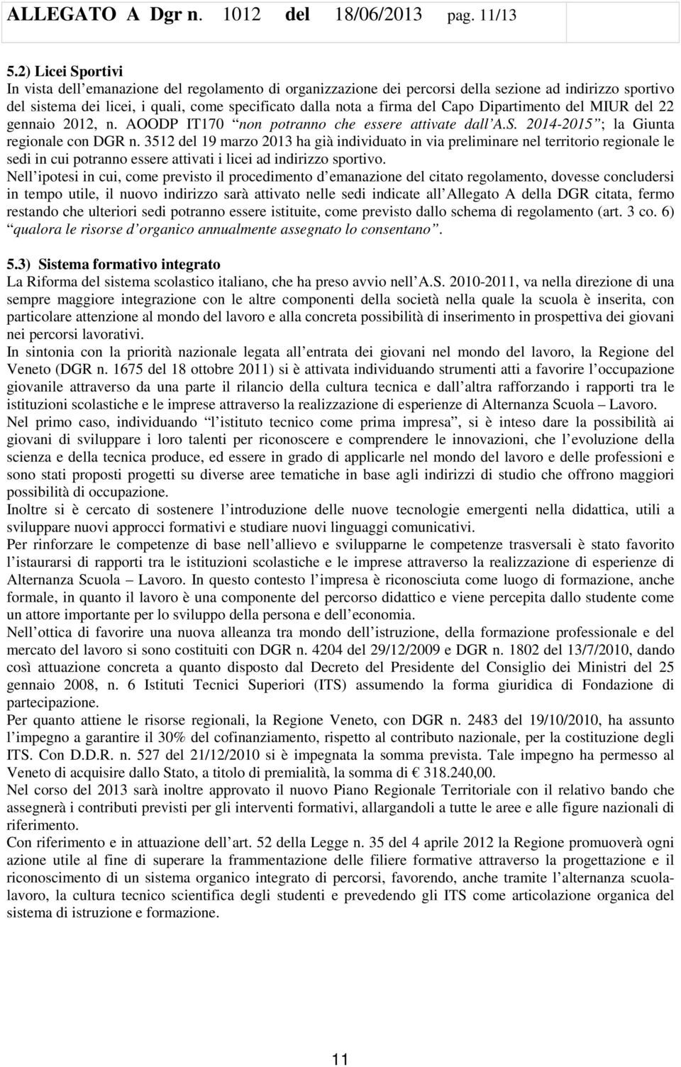 Capo Dipartimento del MIUR del 22 gennaio 2012, n. AOODP IT170 non potranno che essere attivate dall A.S. 2014-2015 ; la Giunta regionale con DGR n.