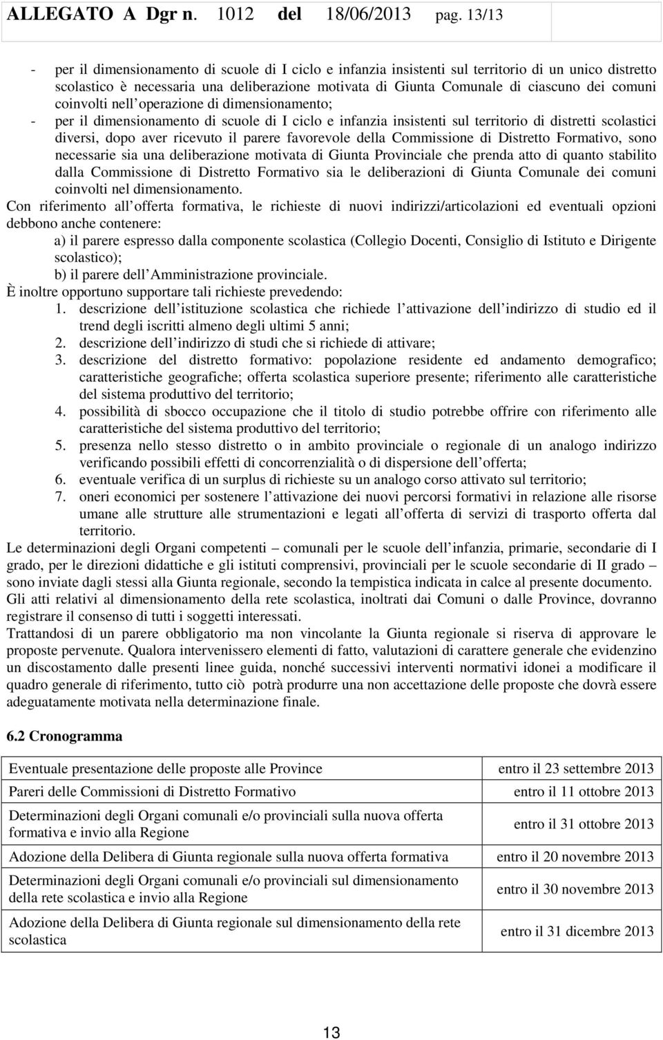 comuni coinvolti nell operazione di dimensionamento; - per il dimensionamento di scuole di I ciclo e infanzia insistenti sul territorio di distretti scolastici diversi, dopo aver ricevuto il parere