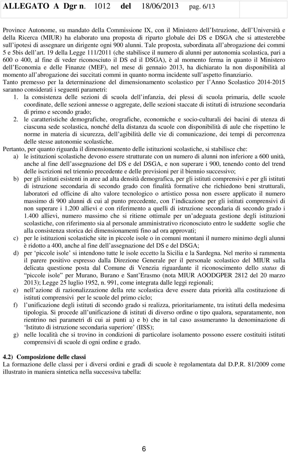 attesterebbe sull ipotesi di assegnare un dirigente ogni 900 alunni. Tale proposta, subordinata all abrogazione dei commi 5 e 5bis dell art.