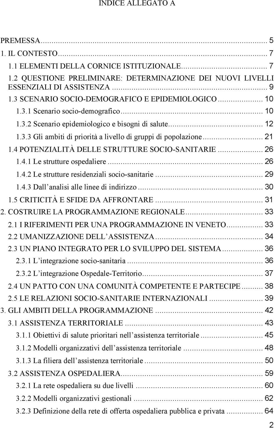 .. 21 1.4 POTENZIALITÀ DELLE STRUTTURE SOCIO-SANITARIE... 26 1.4.1 Le strutture ospedaliere... 26 1.4.2 Le strutture residenziali socio-sanitarie... 29 1.4.3 Dall analisi alle linee di indirizzo.