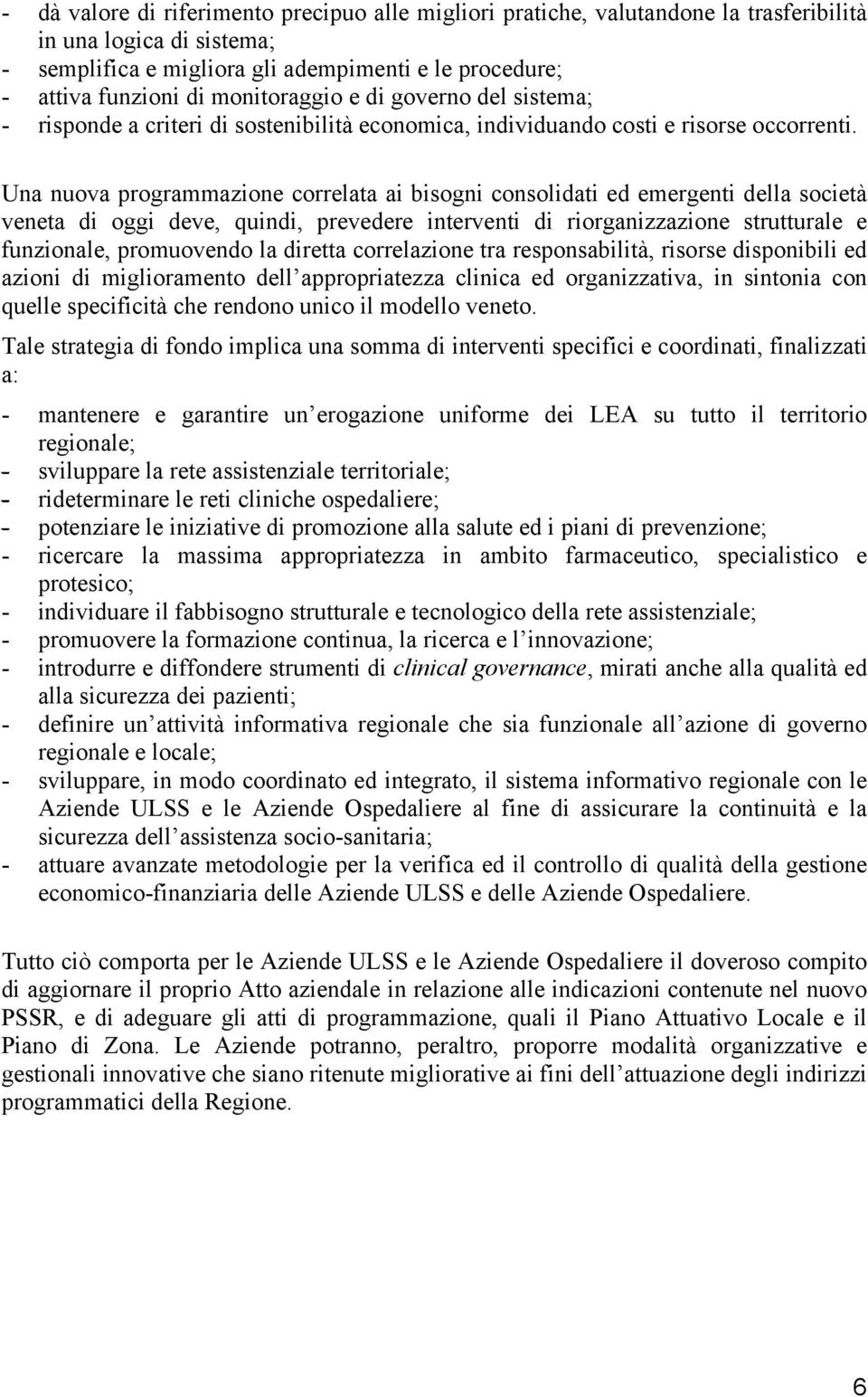 Una nuova programmazione correlata ai bisogni consolidati ed emergenti della società veneta di oggi deve, quindi, prevedere interventi di riorganizzazione strutturale e funzionale, promuovendo la