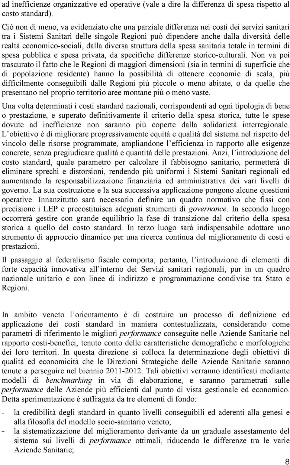 economico-sociali, dalla diversa struttura della spesa sanitaria totale in termini di spesa pubblica e spesa privata, da specifiche differenze storico-culturali.