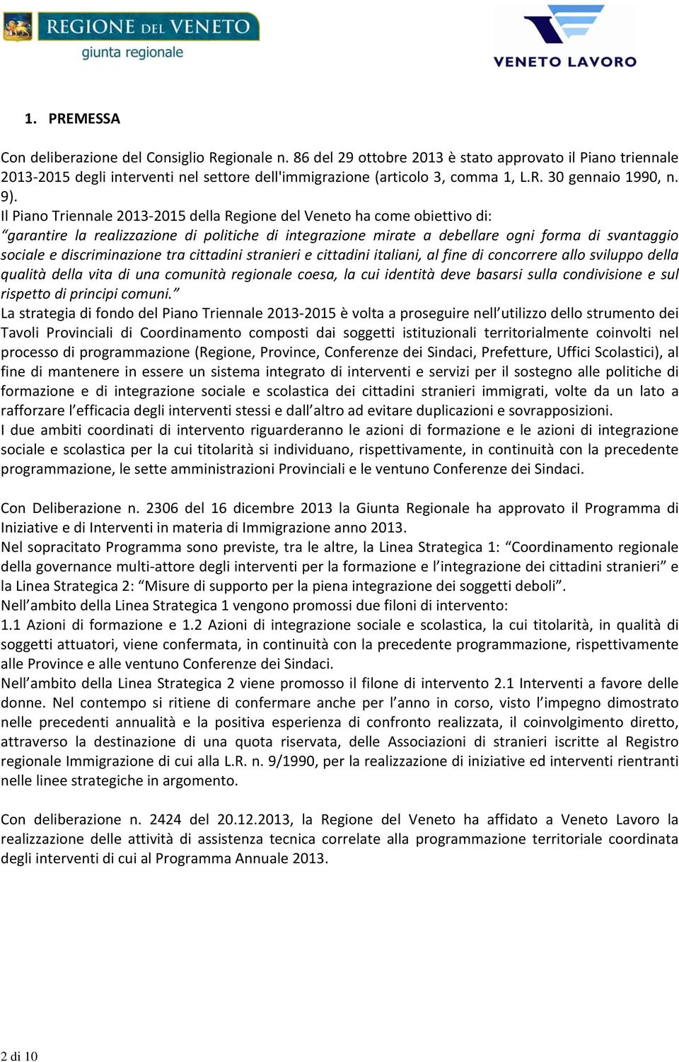 discriminazione tra cittadini stranieri e cittadini italiani, al fine di concorrere allo sviluppo della qualità della vita di una comunità regionale coesa, la cui identità deve basarsi sulla