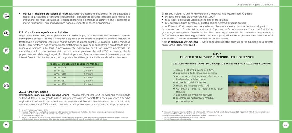 2 Crescita demografica e stili di vita Negli ultimi cento anni, ed in particolare dal 1950 in poi, si è verificata una fortissima crescita demografica collegata ad una straordinaria capacità di