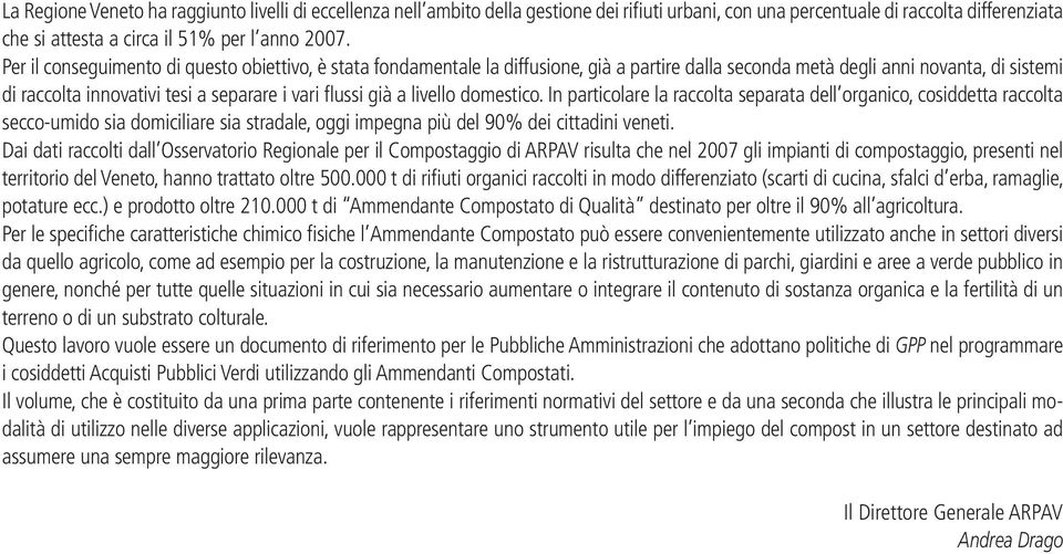 a livello domestico. In particolare la raccolta separata dell organico, cosiddetta raccolta secco-umido sia domiciliare sia stradale, oggi impegna più del 90% dei cittadini veneti.