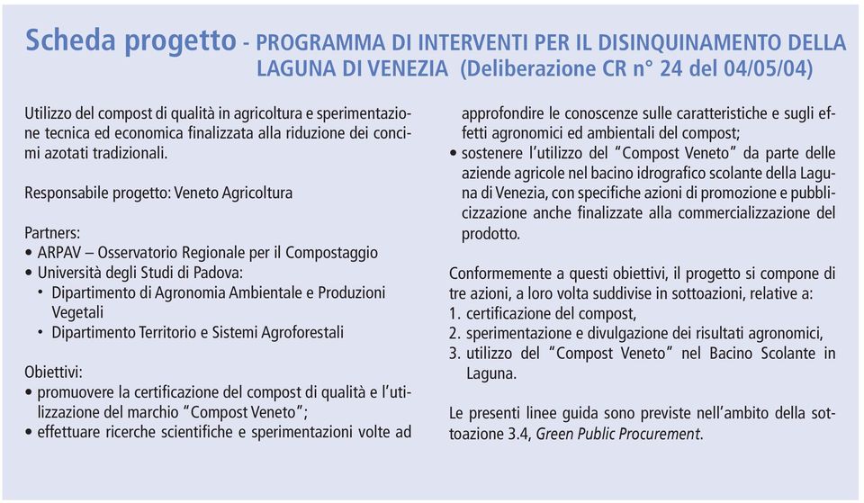 Responsabile progetto: Veneto Agricoltura Partners: ARPAV Osservatorio Regionale per il Compostaggio Università degli Studi di Padova: Dipartimento di Agronomia Ambientale e Produzioni.