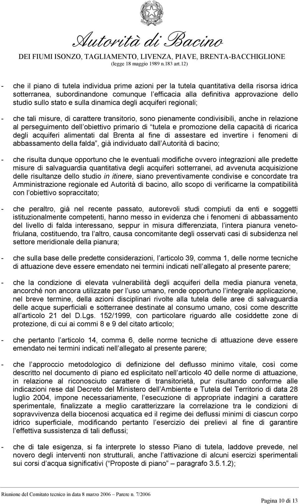 promozione della capacità di ricarica degli acquiferi alimentati dal Brenta al fine di assestare ed invertire i fenomeni di abbassamento della falda, già individuato dall Autorità di bacino; - che