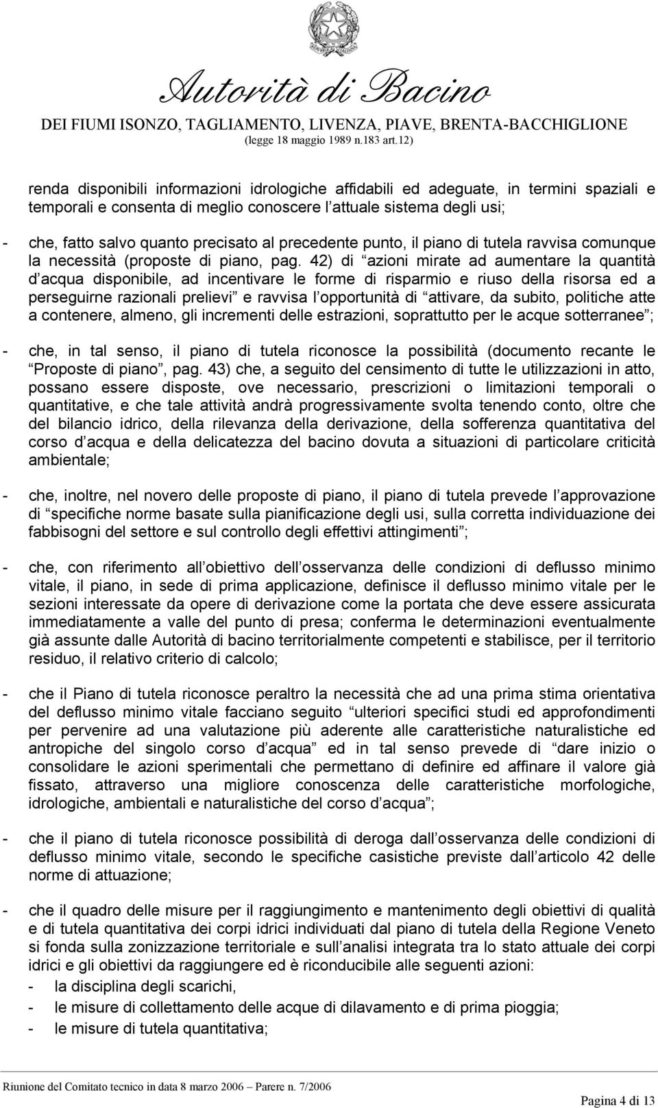 42) di azioni mirate ad aumentare la quantità d acqua disponibile, ad incentivare le forme di risparmio e riuso della risorsa ed a perseguirne razionali prelievi e ravvisa l opportunità di attivare,