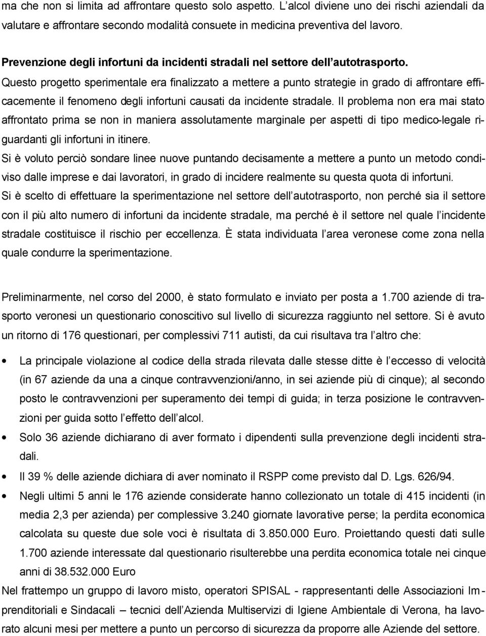 Questo progetto sperimentale era finalizzato a mettere a punto strategie in grado di affrontare efficacemente il fenomeno degli infortuni causati da incidente stradale.