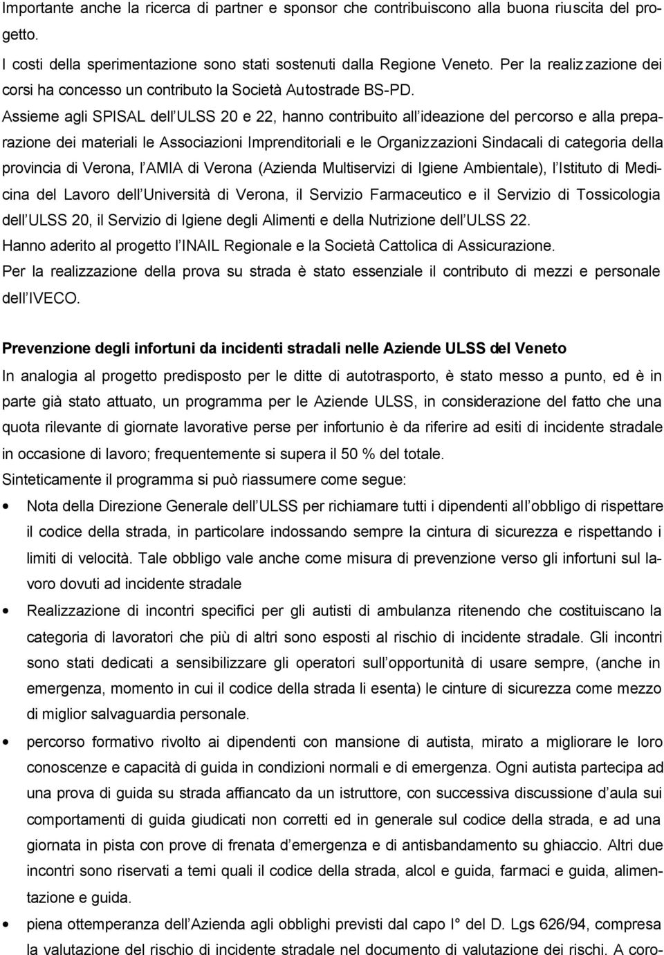 Assieme agli SPISAL dell ULSS 20 e 22, hanno contribuito all ideazione del percorso e alla preparazione dei materiali le Associazioni Imprenditoriali e le Organizzazioni Sindacali di categoria della