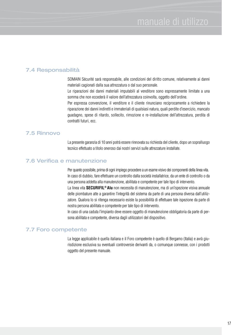 Le riparazioni dei danni materiali imputabili al venditore sono espressamente limitate a una somma che non eccederà il valore dell attrezzatura coinvolta, oggetto dell ordine.